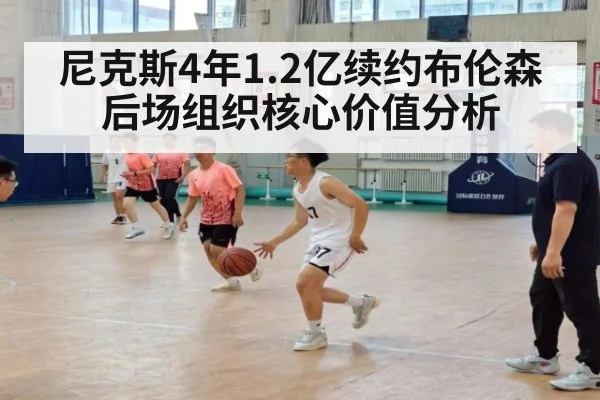 尼克斯4年1.2亿续约布伦森后场组织核心价值分析