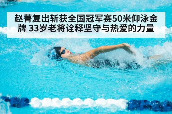 赵菁复出斩获全国冠军赛50米仰泳金牌 33岁老将诠释坚守与热爱的力量